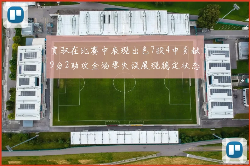 贾驭在比赛中表现出色7投4中贡献9分2助攻全场零失误展现稳定状态