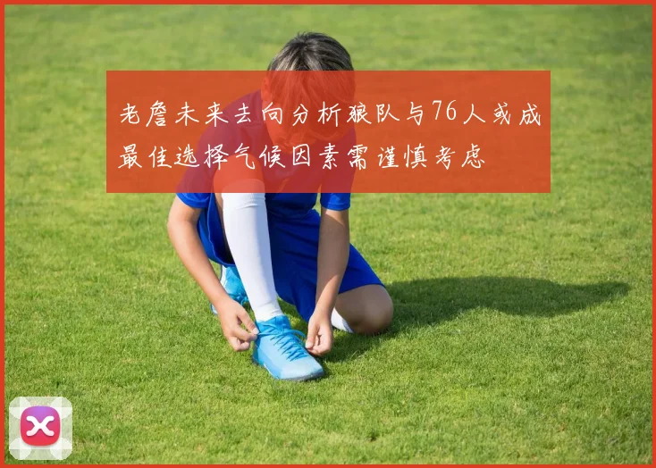 老詹未来去向分析狼队与76人或成最佳选择气候因素需谨慎考虑