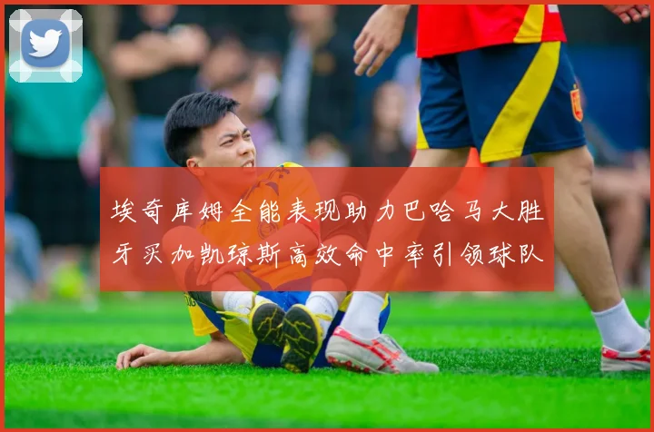 埃奇库姆全能表现助力巴哈马大胜牙买加凯琼斯高效命中率引领球队胜利